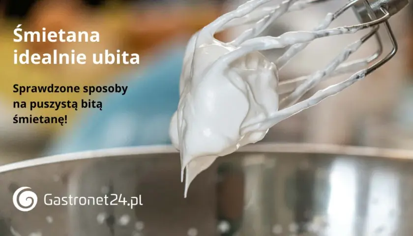 Idealnie ubita śmietana na trzepaczce miksera. Sprawdzone sposoby na puszystą bitą śmietanę!